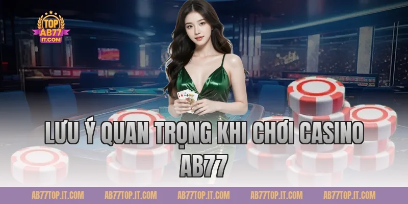 Lưu ý quan trọng khi chơi Casino Ab77