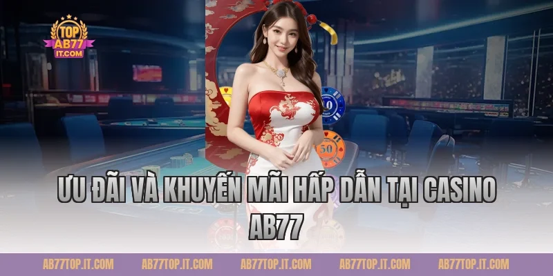 Ưu đãi và khuyến mãi hấp dẫn tại Casino Ab77